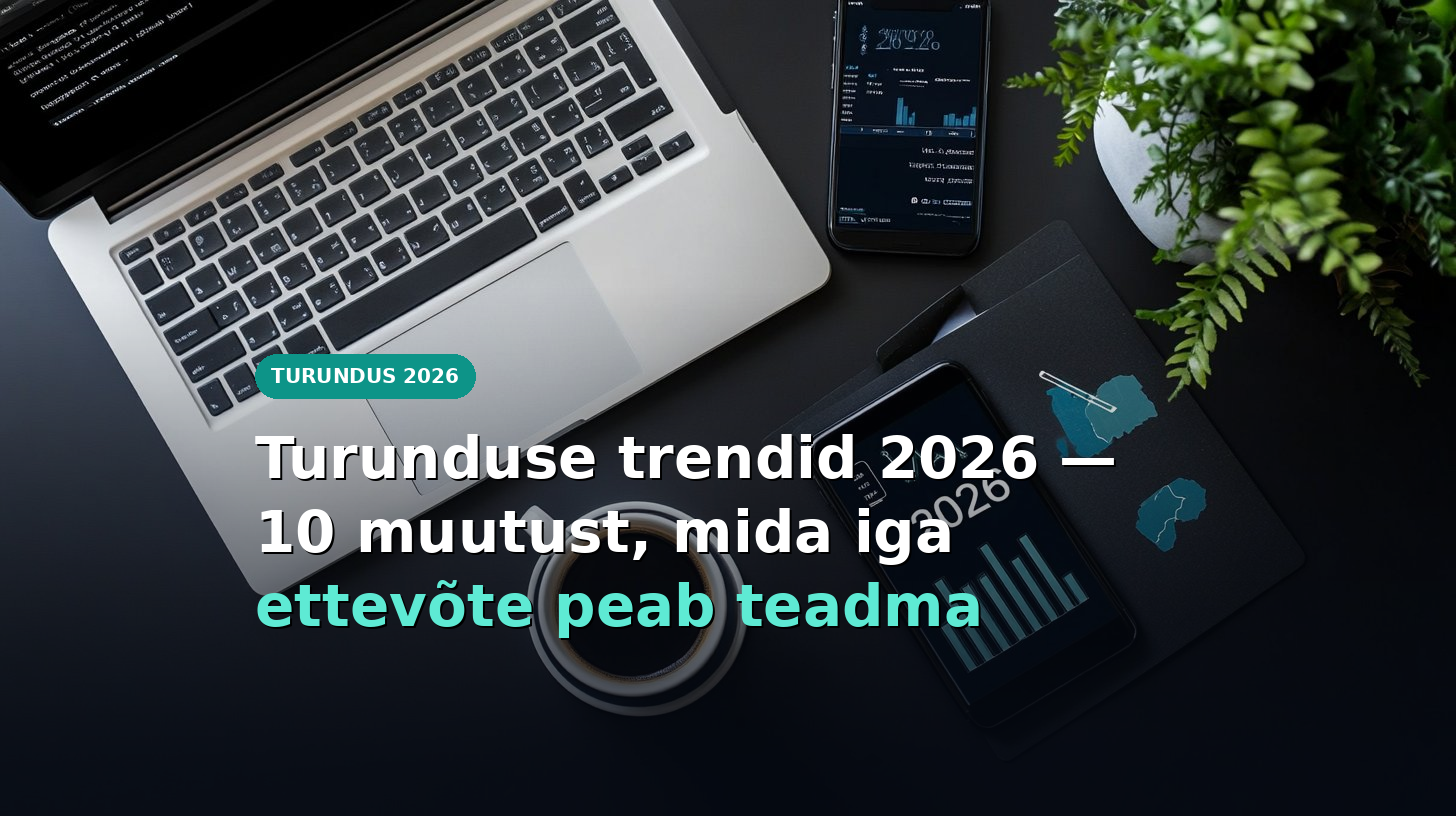 Turunduse trendid 2026 — 10 muutust mida iga ettevõte peab teadma